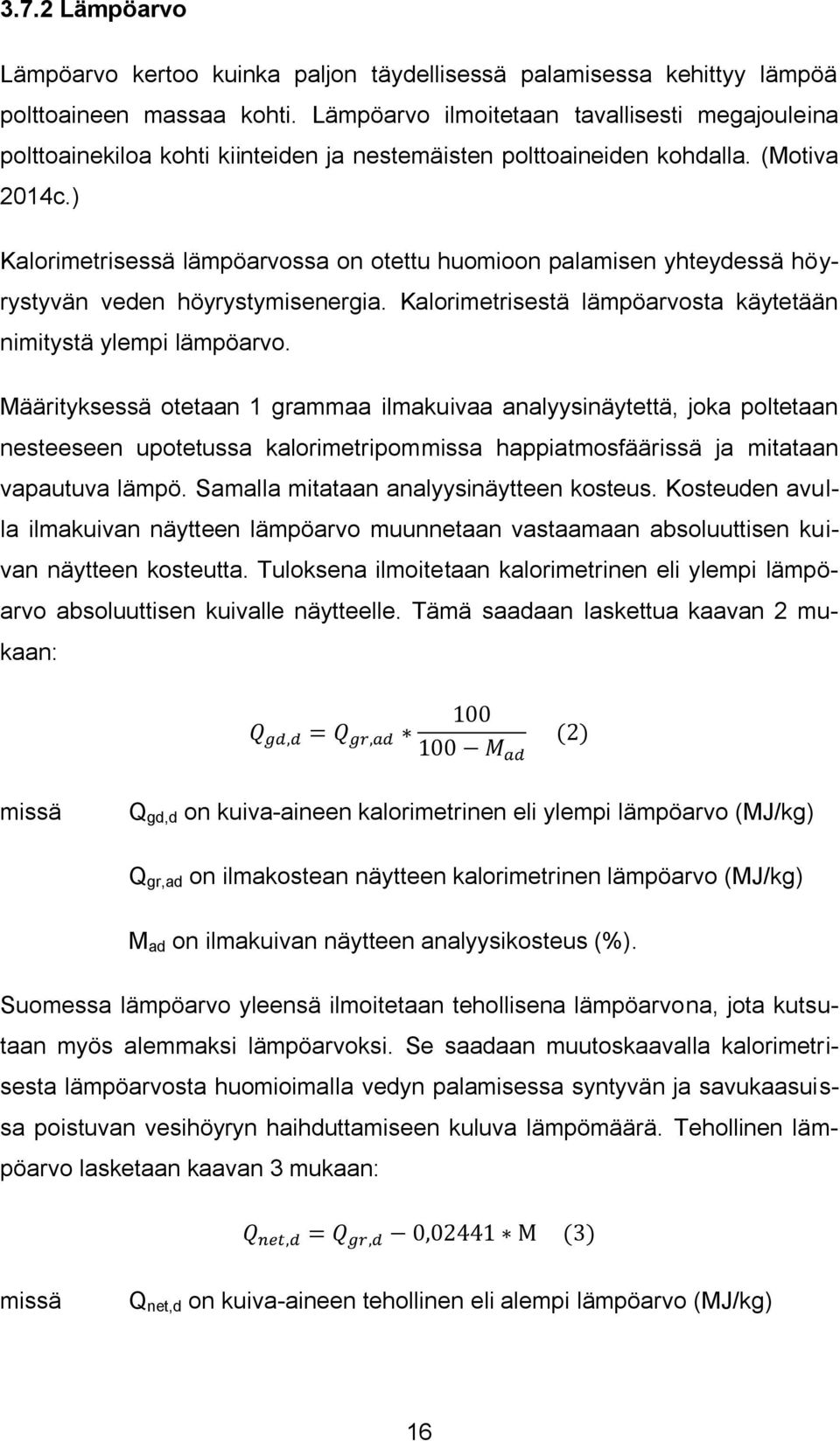 ) Kalorimetrisessä lämpöarvossa on otettu huomioon palamisen yhteydessä höyrystyvän veden höyrystymisenergia. Kalorimetrisestä lämpöarvosta käytetään nimitystä ylempi lämpöarvo.