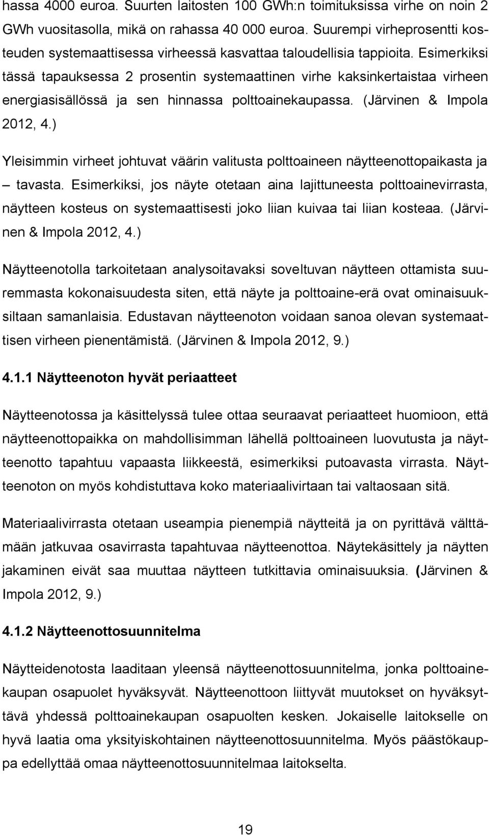 Esimerkiksi tässä tapauksessa 2 prosentin systemaattinen virhe kaksinkertaistaa virheen energiasisällössä ja sen hinnassa polttoainekaupassa. (Järvinen & Impola 2012, 4.