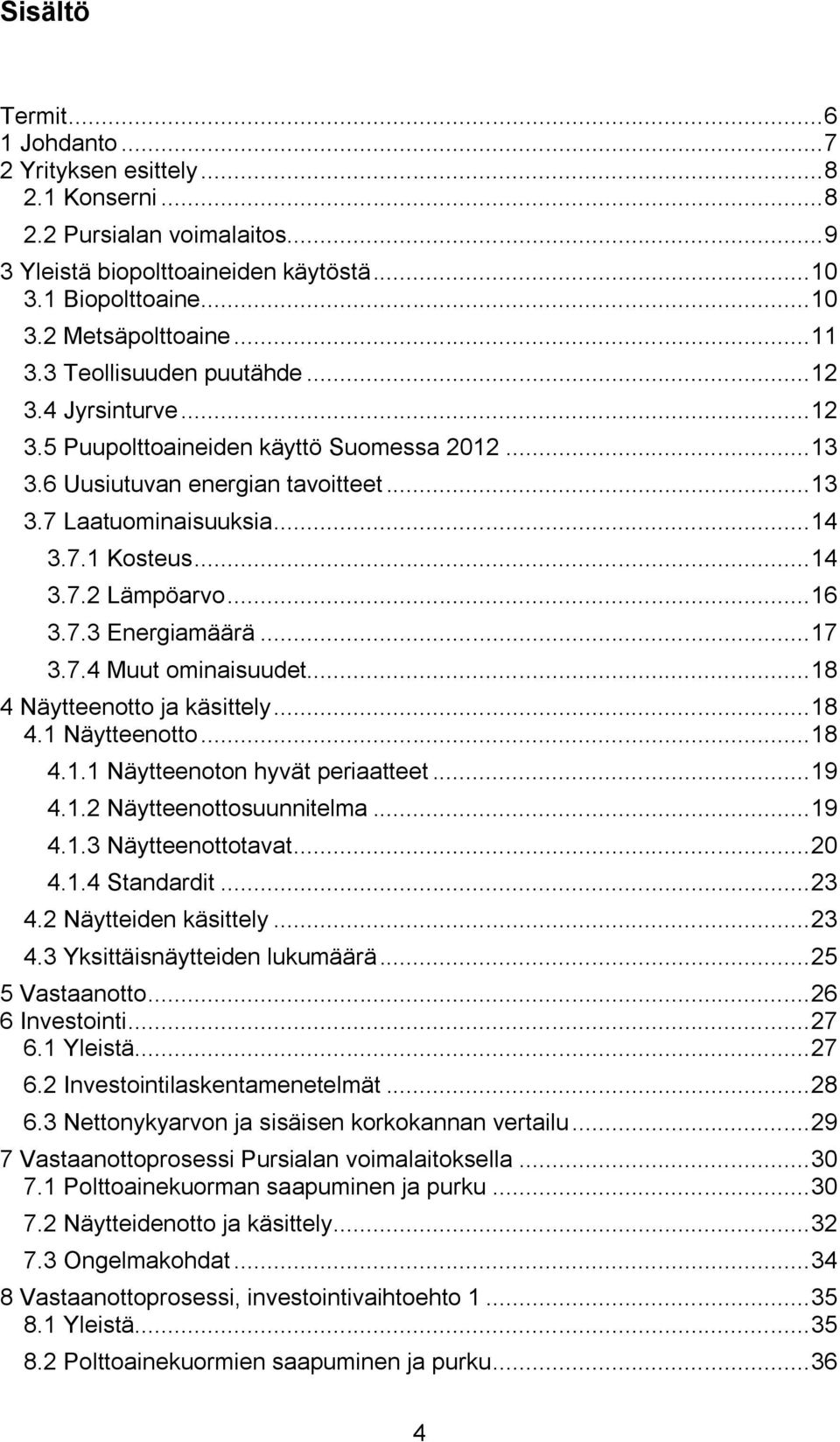 .. 16 3.7.3 Energiamäärä... 17 3.7.4 Muut ominaisuudet... 18 4 Näytteenotto ja käsittely... 18 4.1 Näytteenotto... 18 4.1.1 Näytteenoton hyvät periaatteet... 19 4.1.2 Näytteenottosuunnitelma... 19 4.1.3 Näytteenottotavat.