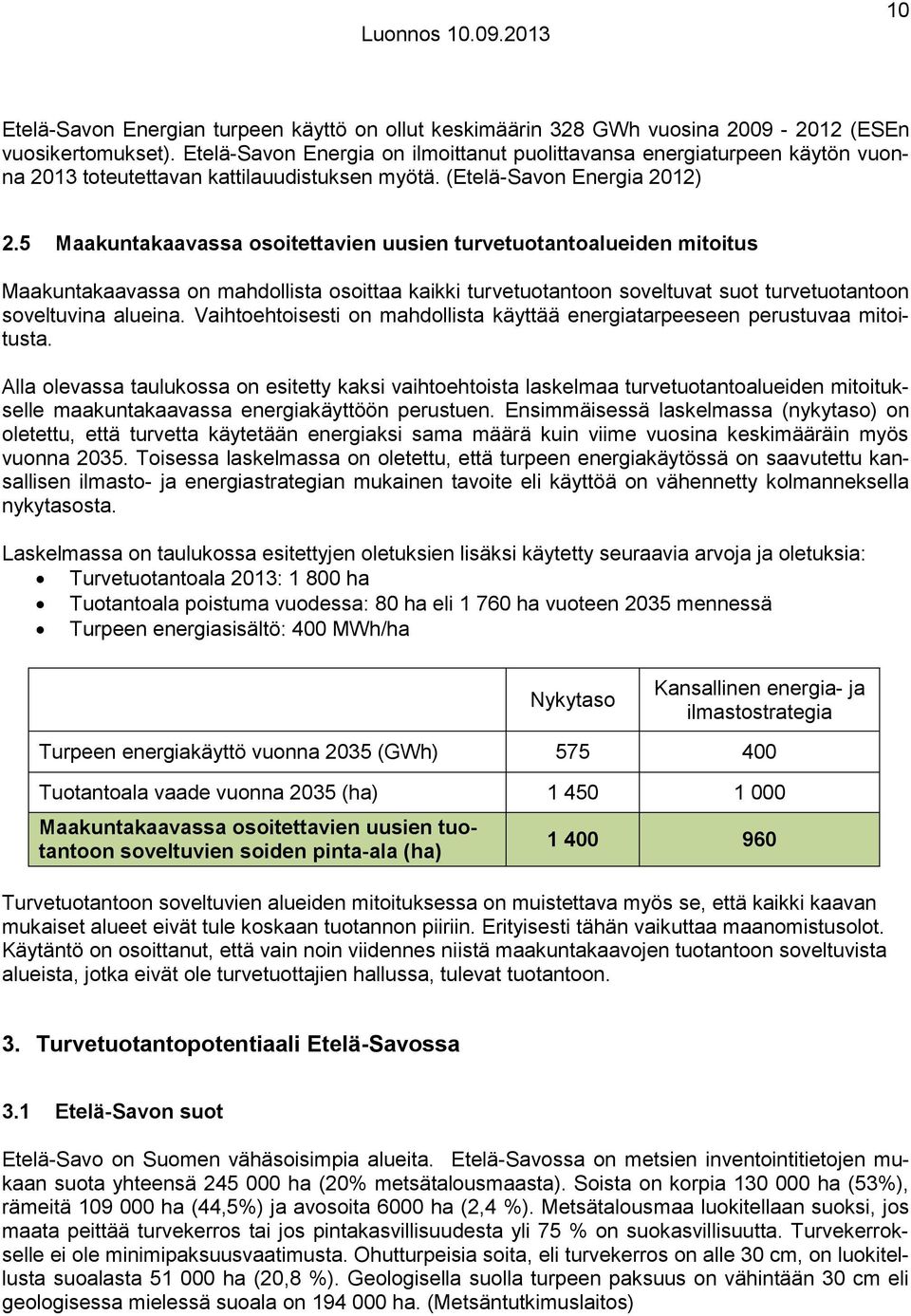 5 Maakuntakaavassa osoitettavien uusien turvetuotantoalueiden mitoitus Maakuntakaavassa on mahdollista osoittaa kaikki turvetuotantoon soveltuvat suot turvetuotantoon soveltuvina alueina.