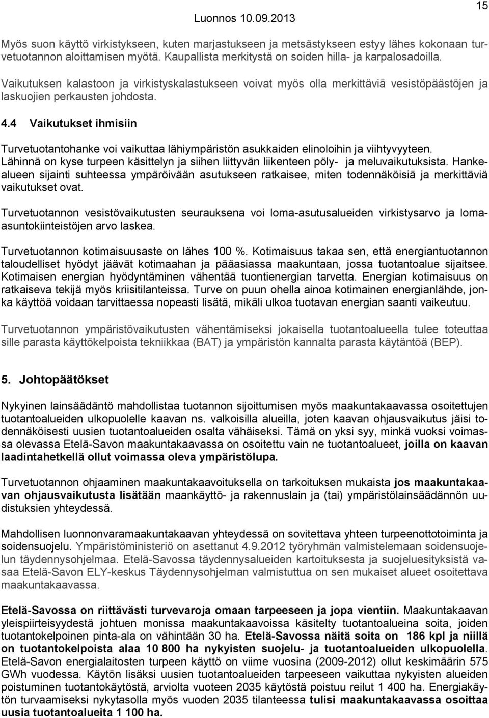 4 Vaikutukset ihmisiin Turvetuotantohanke voi vaikuttaa lähiympäristön asukkaiden elinoloihin ja viihtyvyyteen.