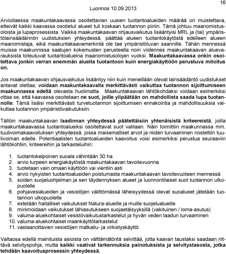 Vaikka maakuntakaavan ohjausvaikutus lisääntyisi MRL ja (tai) ympäristölainsäädännön uudistuksien yhteydessä, päättää alueen tuotantokäytöstä edelleen alueen maanomistaja, eikä maakuntakaavamerkintä