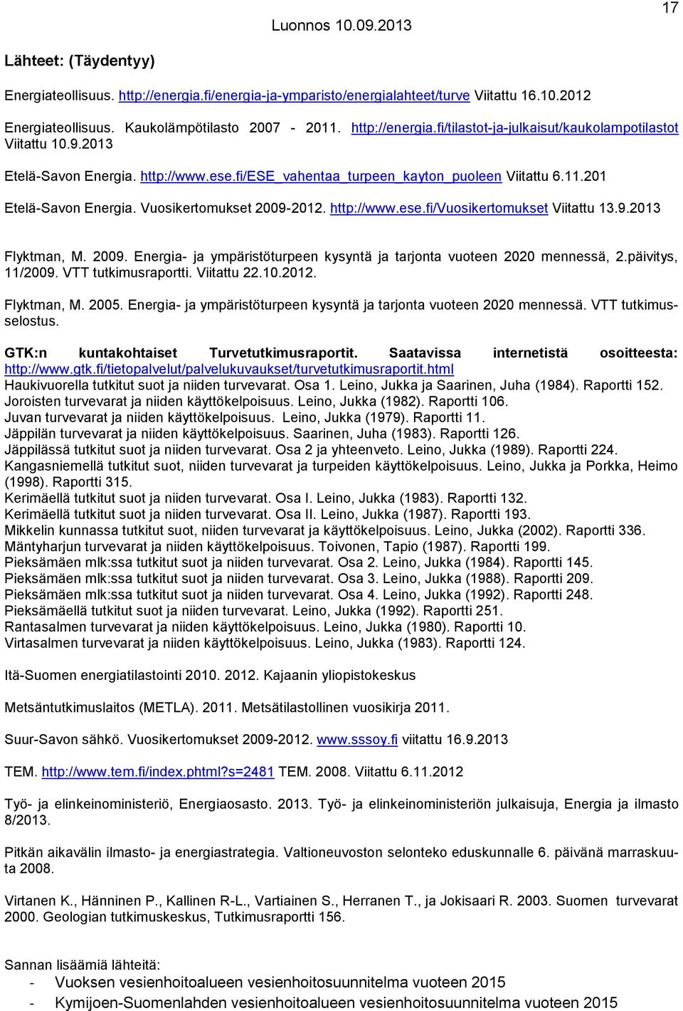 2009. Energia- ja ympäristöturpeen kysyntä ja tarjonta vuoteen 2020 mennessä, 2.päivitys, 11/2009. VTT tutkimusraportti. Viitattu 22.10.2012. Flyktman, M. 2005.