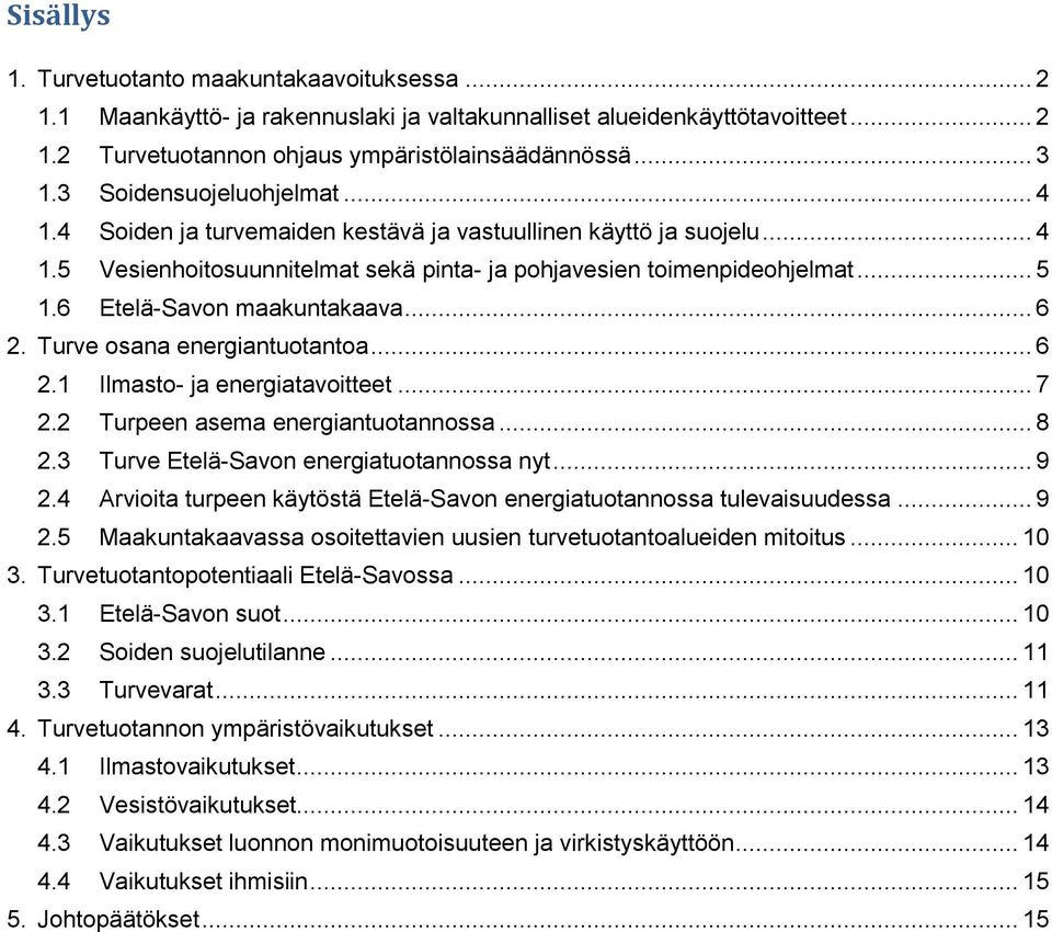 6 Etelä-Savon maakuntakaava... 6 2. Turve osana energiantuotantoa... 6 2.1 Ilmasto- ja energiatavoitteet... 7 2.2 Turpeen asema energiantuotannossa... 8 2.3 Turve Etelä-Savon energiatuotannossa nyt.