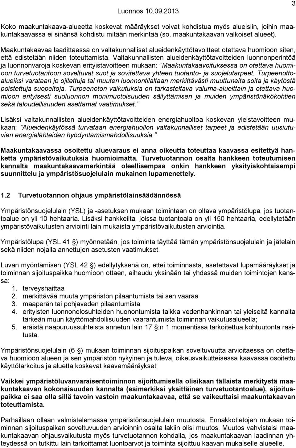 Valtakunnallisten alueidenkäyttötavoitteiden luonnonperintöä ja luonnonvaroja koskevan erityistavoitteen mukaan: Maakuntakaavoituksessa on otettava huomioon turvetuotantoon soveltuvat suot ja