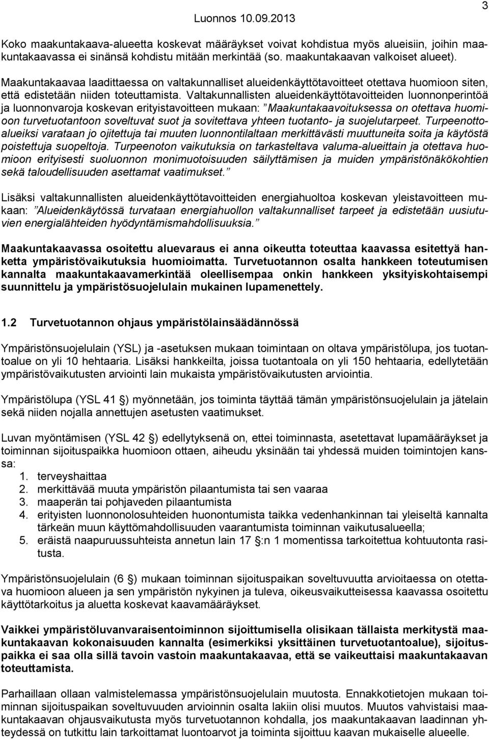 Valtakunnallisten alueidenkäyttötavoitteiden luonnonperintöä ja luonnonvaroja koskevan erityistavoitteen mukaan: Maakuntakaavoituksessa on otettava huomioon turvetuotantoon soveltuvat suot ja