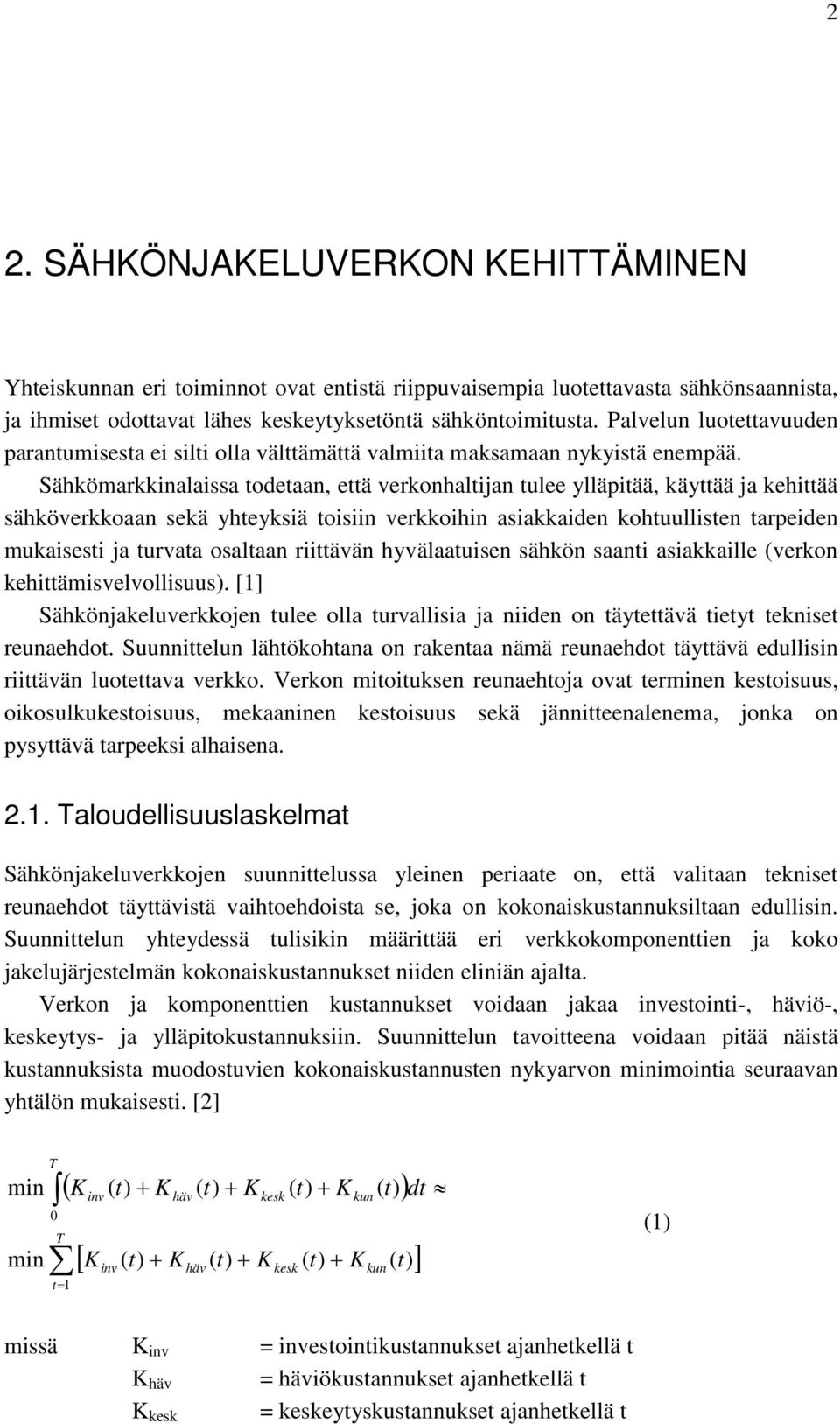 Sähkömarkkinalaissa todetaan, että verkonhaltijan tulee ylläpitää, käyttää ja kehittää sähköverkkoaan sekä yhteyksiä toisiin verkkoihin asiakkaiden kohtuullisten tarpeiden mukaisesti ja turvata