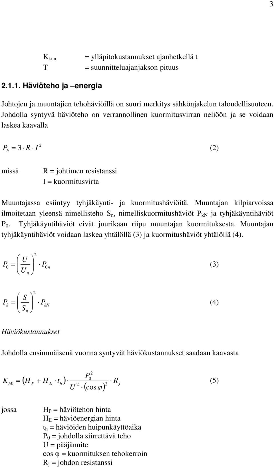 tyhjäkäynti- ja kuormitushäviöitä. Muuntajan kilpiarvoissa ilmoitetaan yleensä nimellisteho S n, nimelliskuormitushäviöt P kn ja tyhjäkäyntihäviöt P 0.