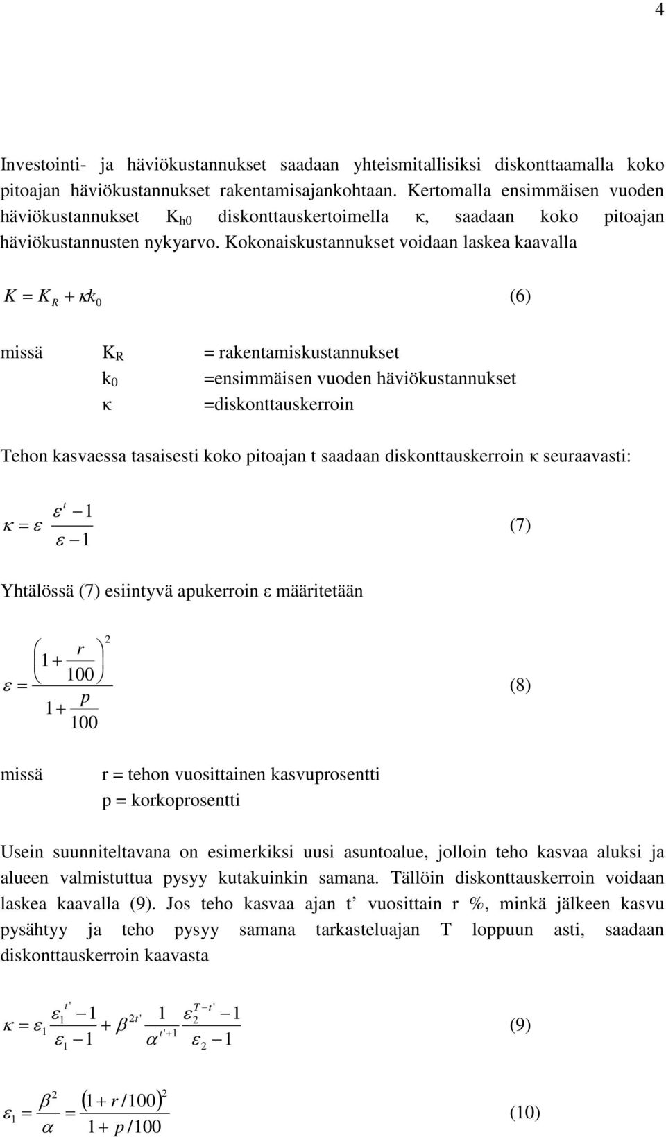 Kokonaiskustannukset voidaan laskea kaavalla K= K R+ κ (6) k 0 missä K R = rakentamiskustannukset k 0 =ensimmäisen vuoden häviökustannukset κ =diskonttauskerroin Tehon kasvaessa tasaisesti koko