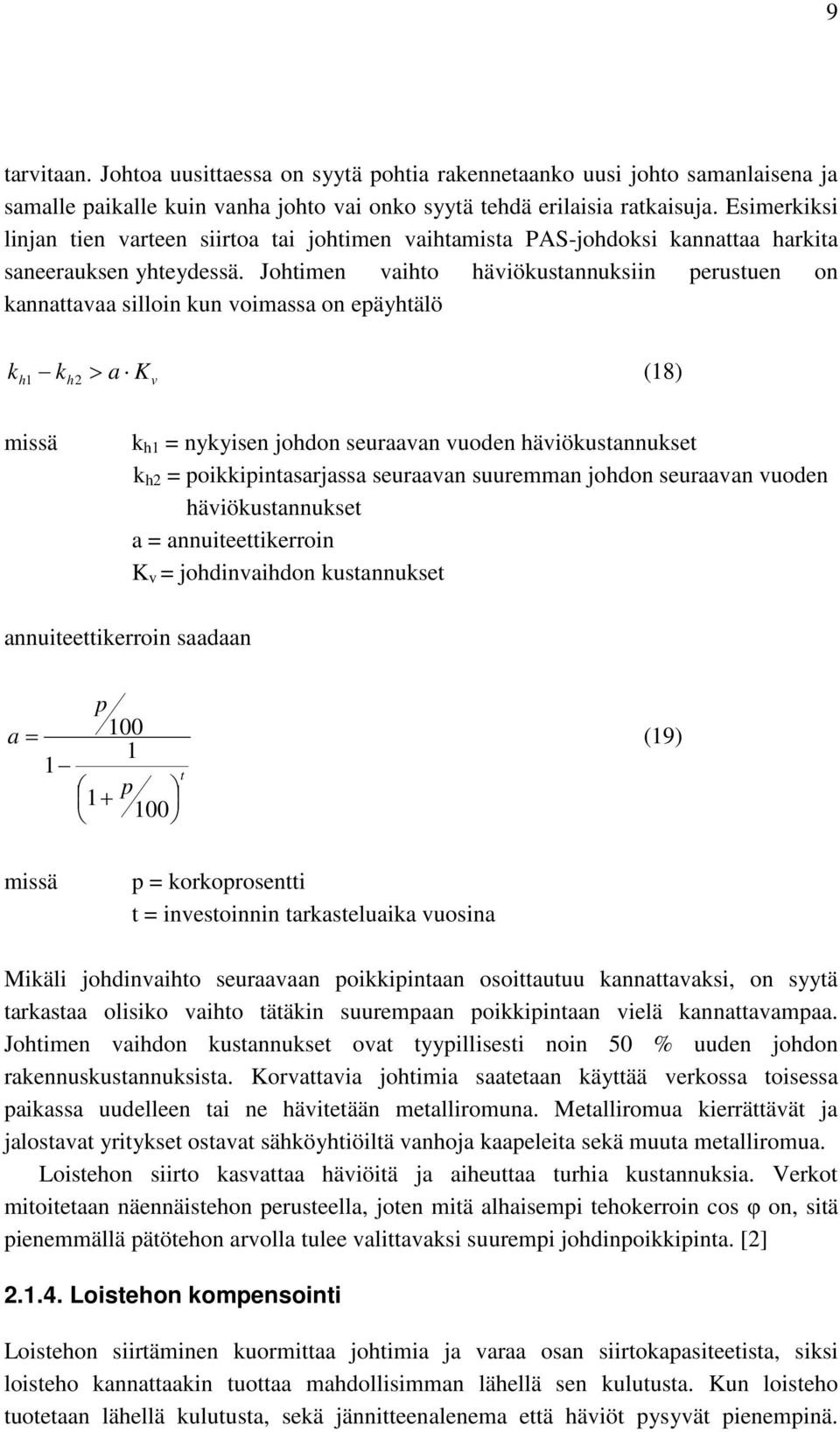 Johtimen vaihto häviökustannuksiin perustuen on kannattavaa silloin kun voimassa on epäyhtälö k h 1 kh 2 > a Kv (18) missä k h1 = nykyisen johdon seuraavan vuoden häviökustannukset k h2 =