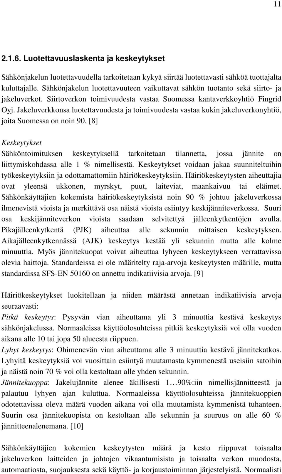 Jakeluverkkonsa luotettavuudesta ja toimivuudesta vastaa kukin jakeluverkonyhtiö, joita Suomessa on noin 90.