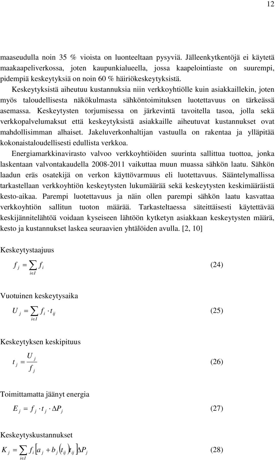 Keskeytyksistä aiheutuu kustannuksia niin verkkoyhtiölle kuin asiakkaillekin, joten myös taloudellisesta näkökulmasta sähköntoimituksen luotettavuus on tärkeässä asemassa.