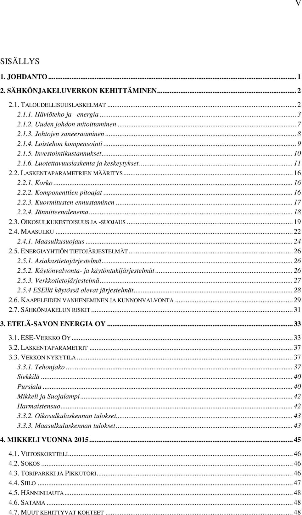 .. 16 2.2.3. Kuormitusten ennustaminen... 17 2.2.4. Jännitteenalenema... 18 2.3. OIKOSULKUKESTOISUUS JA -SUOJAUS... 19 2.4. MAASULKU... 22 2.4.1. Maasulkusuojaus... 24 2.5.