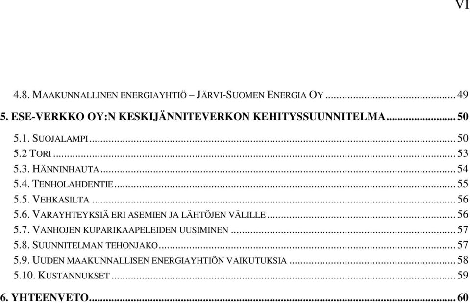 4. TENHOLAHDENTIE... 55 5.5. VEHKASILTA... 56 5.6. VARAYHTEYKSIÄ ERI ASEMIEN JA LÄHTÖJEN VÄLILLE... 56 5.7.