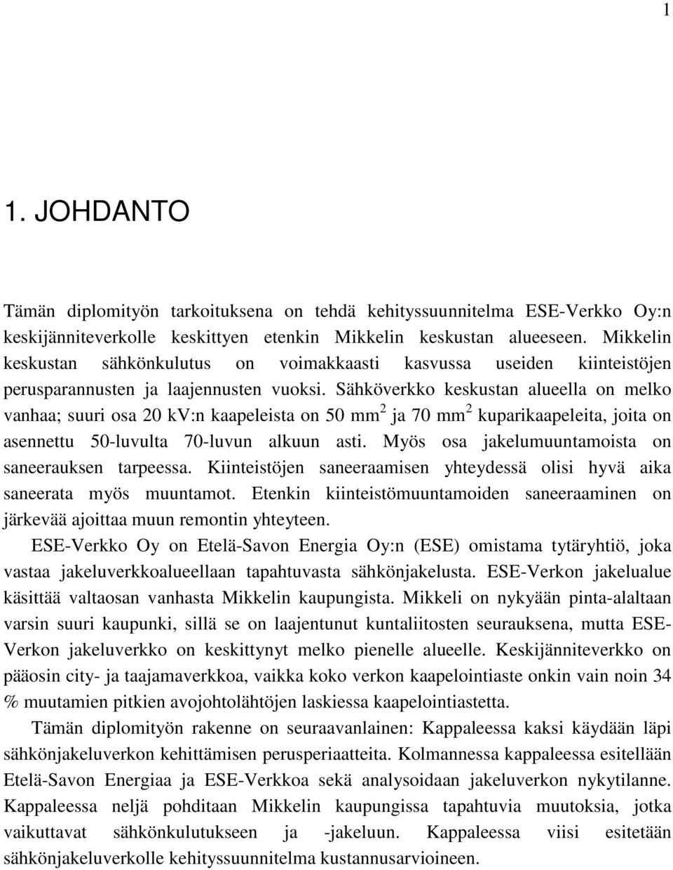 Sähköverkko keskustan alueella on melko vanhaa; suuri osa 20 kv:n kaapeleista on 50 mm 2 ja 70 mm 2 kuparikaapeleita, joita on asennettu 50-luvulta 70-luvun alkuun asti.