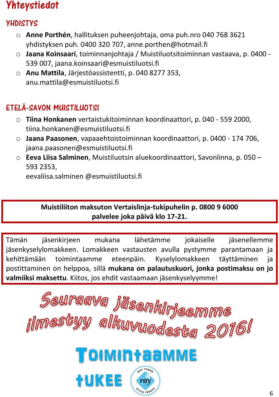 mattila@esmuistiluotsi.fi ETELÄ-SAVON MUISTILUOTSI o Tiina Honkanen vertaistukitoiminnan koordinaattori, p. 040-559 2000, tiina.honkanen@esmuistiluotsi.