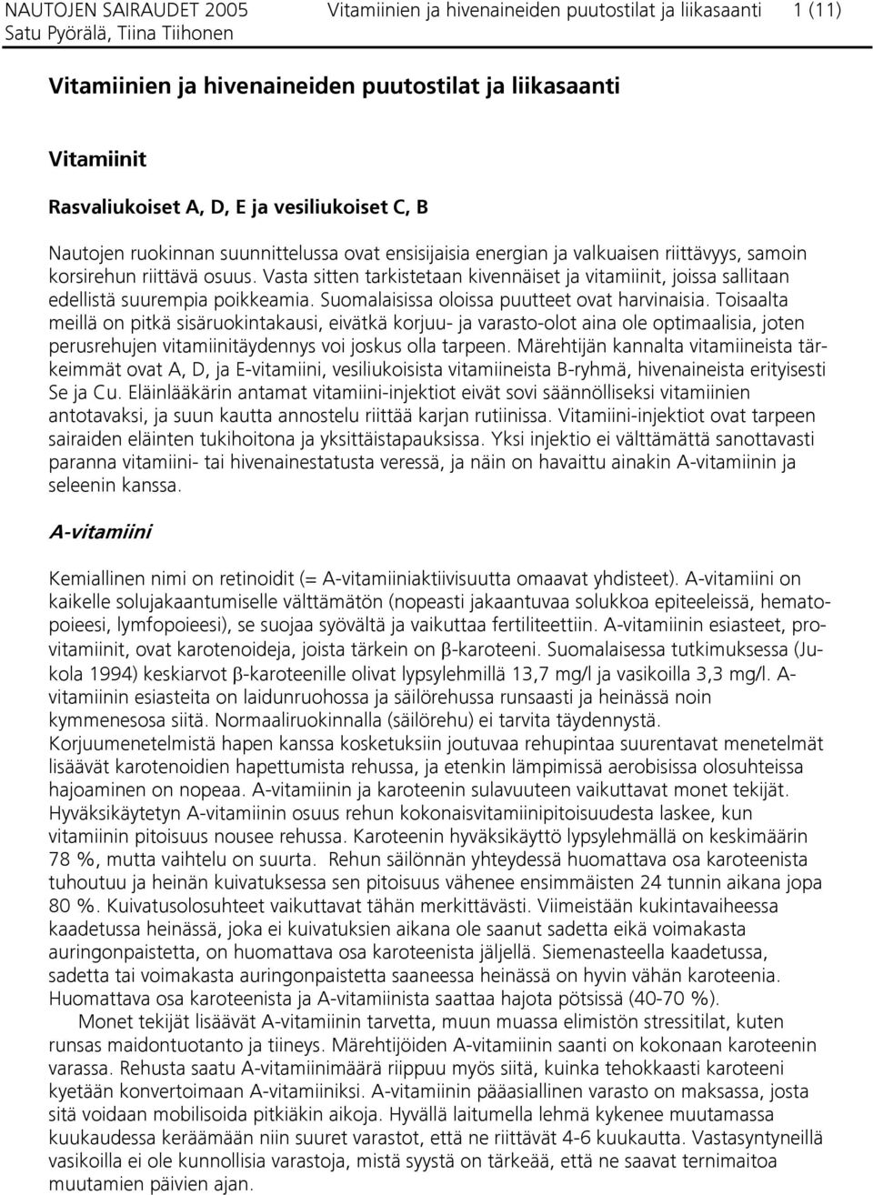 Vasta sitten tarkistetaan kivennäiset ja vitamiinit, joissa sallitaan edellistä suurempia poikkeamia. Suomalaisissa oloissa puutteet ovat harvinaisia.