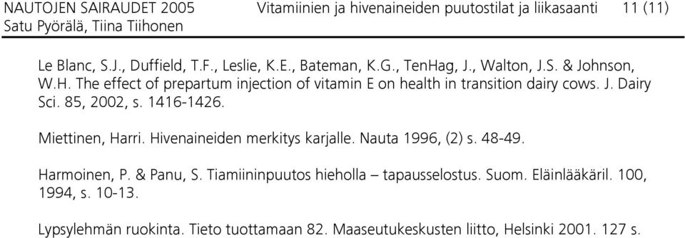 85, 2002, s. 1416-1426. Miettinen, Harri. Hivenaineiden merkitys karjalle. Nauta 1996, (2) s. 48-49. Harmoinen, P. & Panu, S.