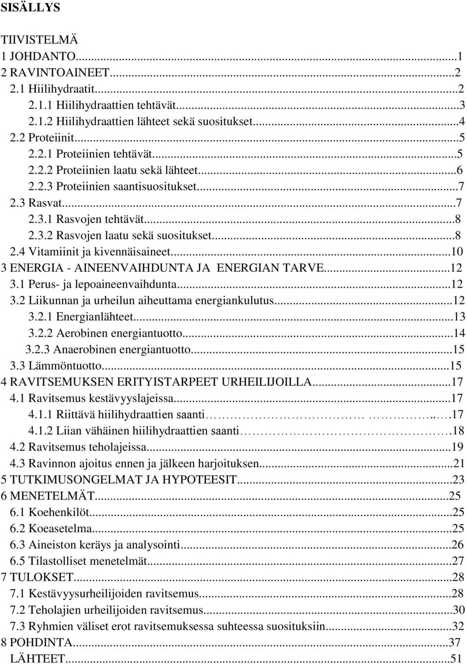 ..10 3 ENERGIA - AINEENVAIHDUNTA JA ENERGIAN TARVE...12 3.1 Perus- ja lepoaineenvaihdunta...12 3.2 Liikunnan ja urheilun aiheuttama energiankulutus...12 3.2.1 Energianlähteet...13 3.2.2 Aerobinen energiantuotto.