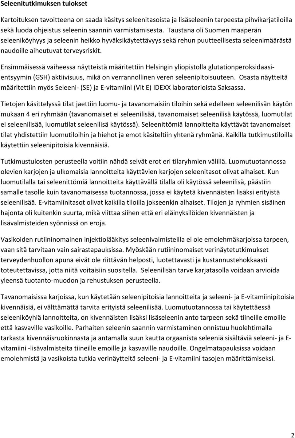 Ensimmäisessä vaiheessa näytteistä määritettiin Helsingin yliopistolla glutationperoksidaasientsyymin (GSH) aktiivisuus, mikä on verrannollinen veren seleenipitoisuuteen.