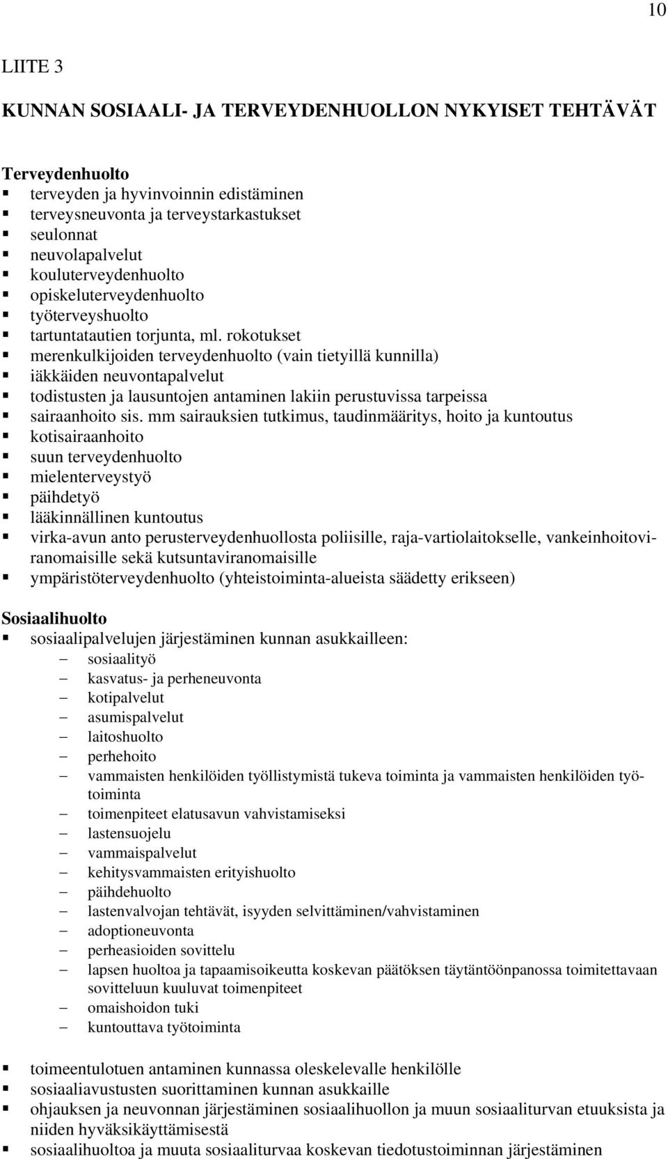 rokotukset merenkulkijoiden terveydenhuolto (vain tietyillä kunnilla) iäkkäiden neuvontapalvelut todistusten ja lausuntojen antaminen lakiin perustuvissa tarpeissa sairaanhoito sis.