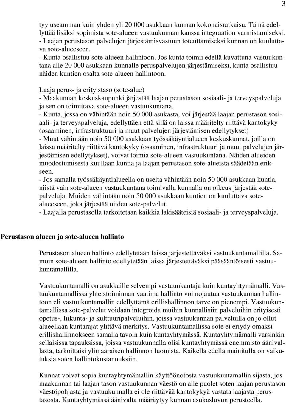 Jos kunta toimii edellä kuvattuna vastuukuntana alle 20 000 asukkaan kunnalle peruspalvelujen järjestämiseksi, kunta osallistuu näiden kuntien osalta sote-alueen hallintoon.