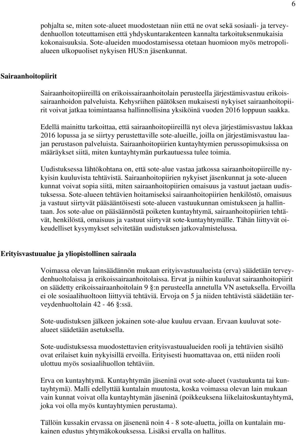 Sairaanhoitopiirit Sairaanhoitopiireillä on erikoissairaanhoitolain perusteella järjestämisvastuu erikoissairaanhoidon palveluista.