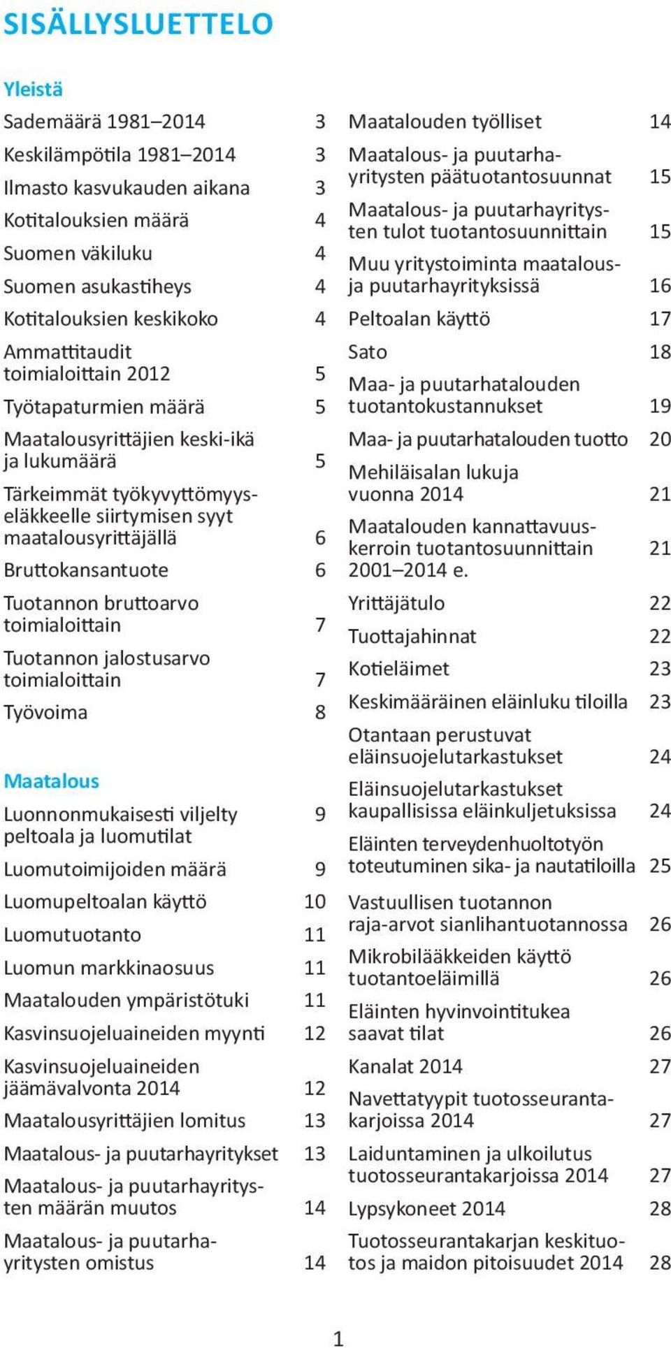 Peltoalan käyttö 17 Sato 18 Ammattitaudit toimialoittain 2012 5 Työtapaturmien määrä 5 Maatalousyrittäjien keski-ikä ja lukumäärä 5 Tärkeimmät työkyvyttömyyseläkkeelle siirtymisen syyt