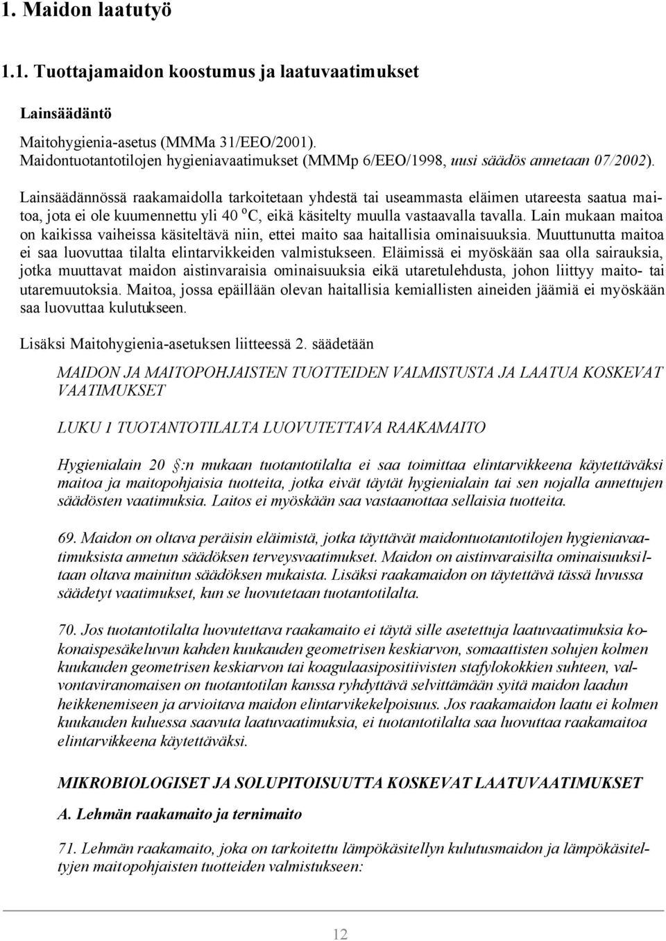 Lainsäädännössä raakamaidolla tarkoitetaan yhdestä tai useammasta eläimen utareesta saatua maitoa, jota ei ole kuumennettu yli 40 o C, eikä käsitelty muulla vastaavalla tavalla.