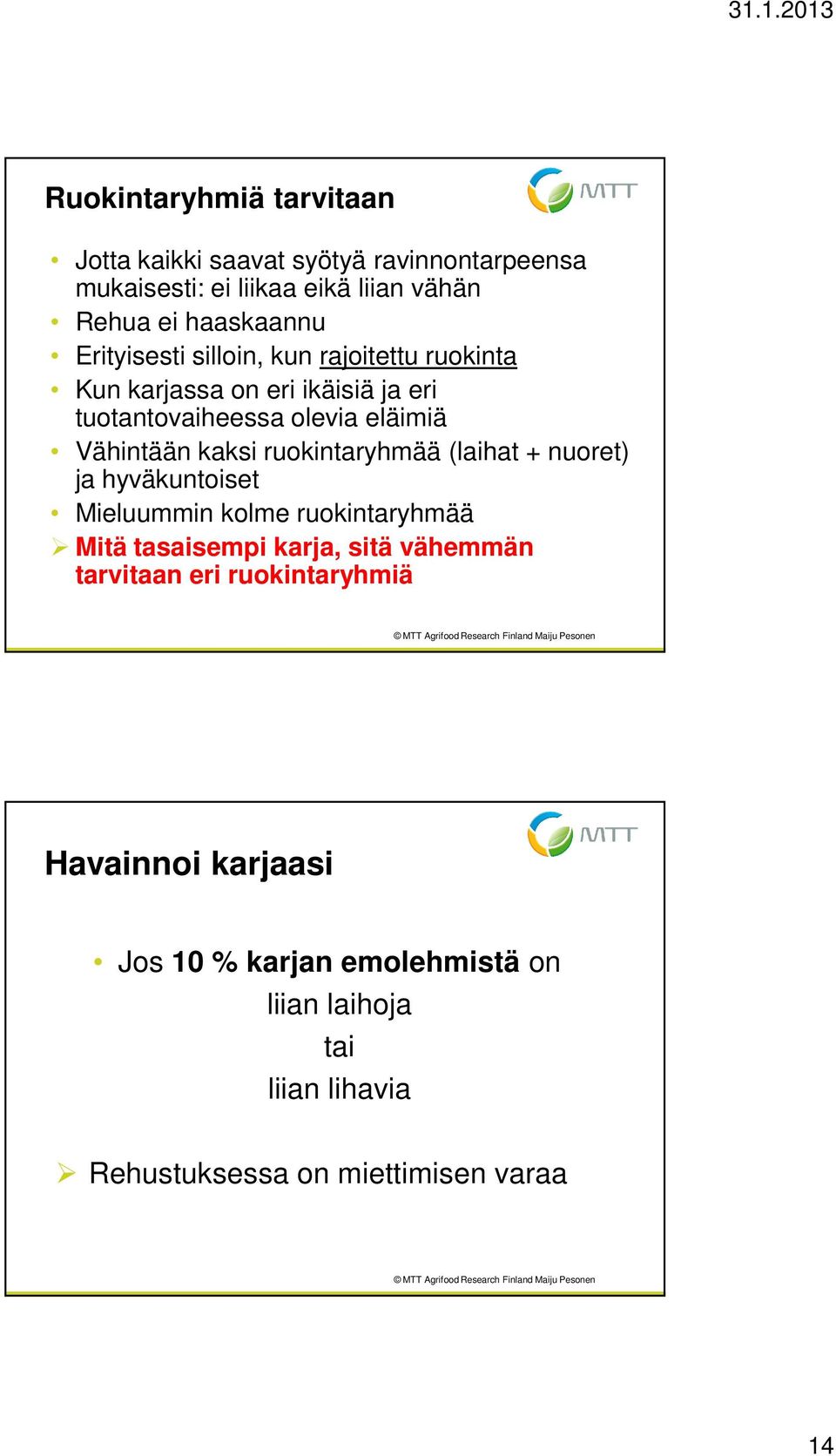 ruokintaryhmää (laihat + nuoret) ja hyväkuntoiset Mieluummin kolme ruokintaryhmää Mitä tasaisempi karja, sitä vähemmän tarvitaan