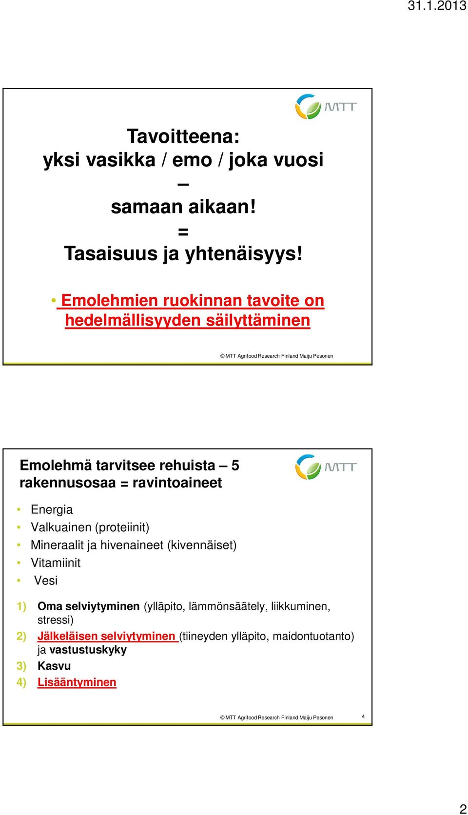 ravintoaineet Energia Valkuainen (proteiinit) Mineraalit ja hivenaineet (kivennäiset) Vitamiinit Vesi 1) Oma