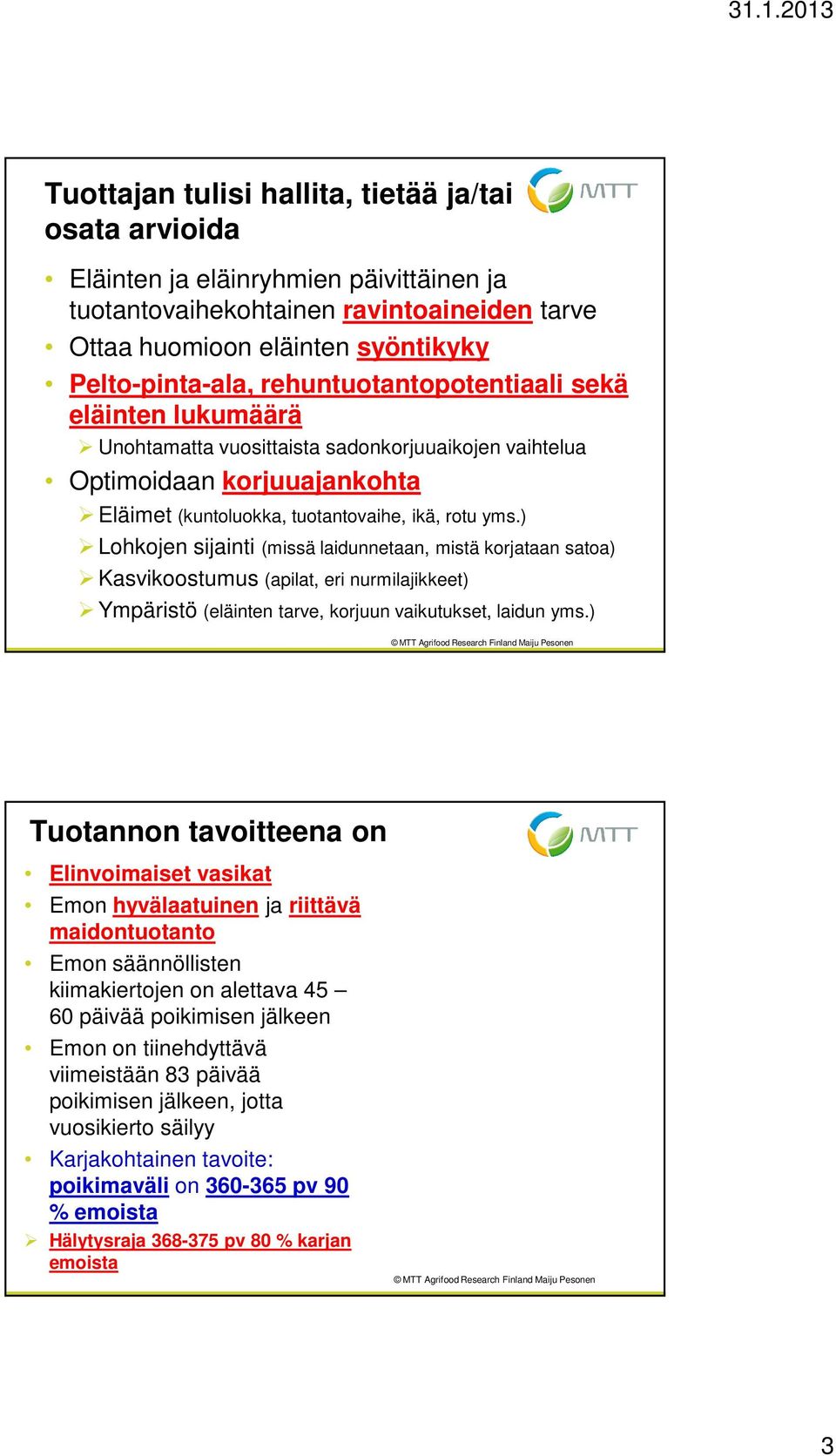 ) Lohkojen sijainti (missä laidunnetaan, mistä korjataan satoa) Kasvikoostumus (apilat, eri nurmilajikkeet) Ympäristö (eläinten tarve, korjuun vaikutukset, laidun yms.