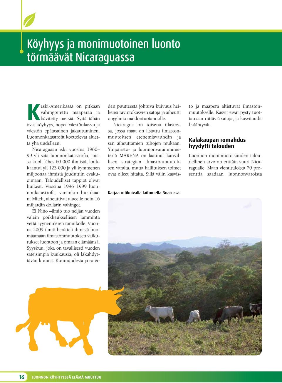 Nicaraguaan iski vuosina 1960 99 yli sata luonnonkatastrofia, joissa kuoli lähes 60 000 ihmistä, loukkaantui yli 123 000 ja yli kymmenen miljoonaa ihmistä jouduttiin evakuoimaan.