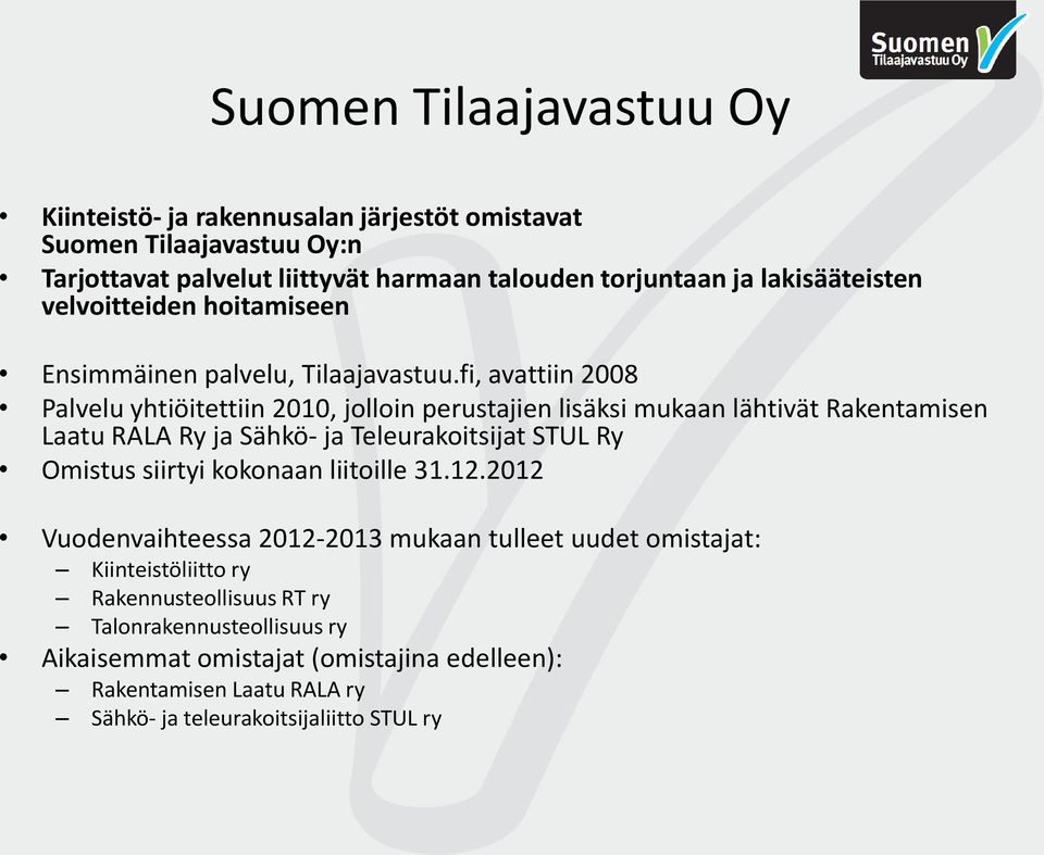 fi, avattiin 2008 Palvelu yhtiöitettiin 2010, jolloin perustajien lisäksi mukaan lähtivät Rakentamisen Laatu RALA Ry ja Sähkö- ja Teleurakoitsijat STUL Ry Omistus