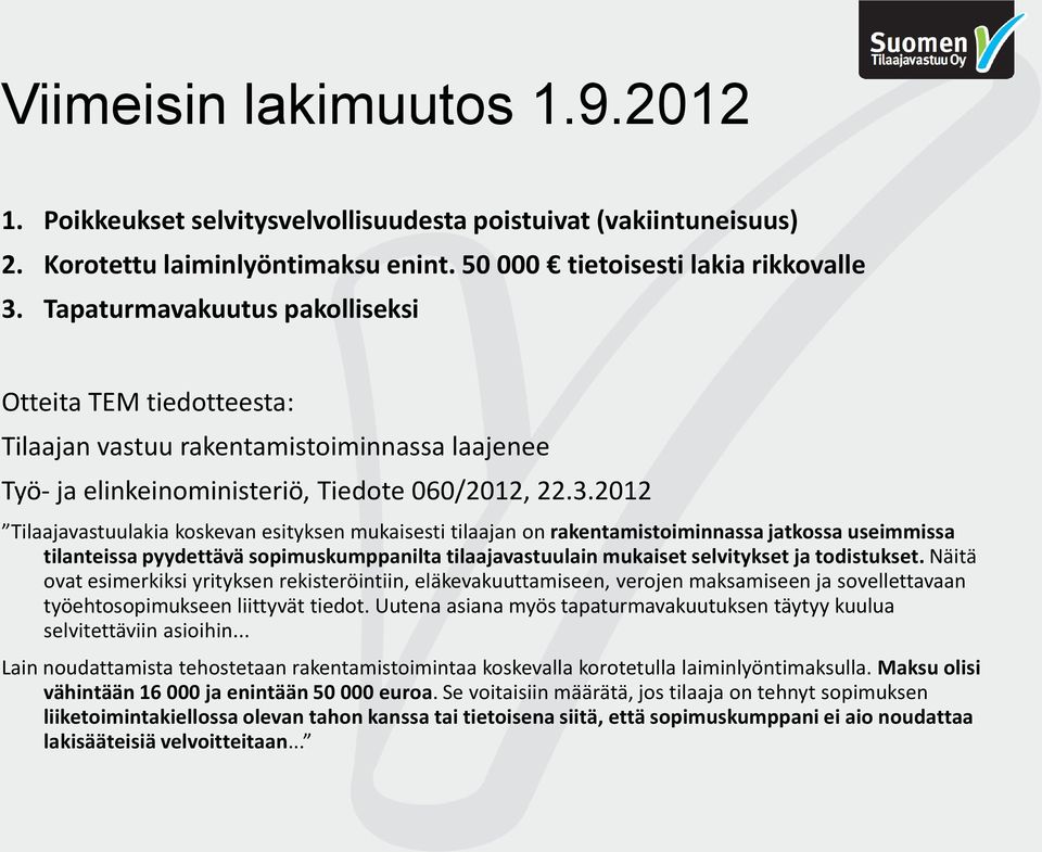 2012 Tilaajavastuulakia koskevan esityksen mukaisesti tilaajan on rakentamistoiminnassa jatkossa useimmissa tilanteissa pyydettävä sopimuskumppanilta tilaajavastuulain mukaiset selvitykset ja