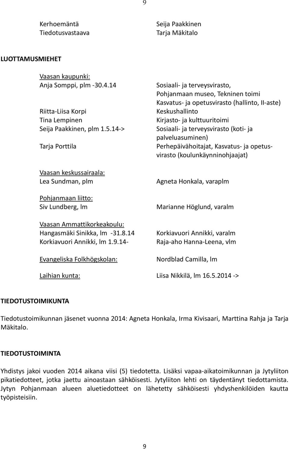 14- Evangeliska Folkhögskolan: Sosiaali- ja terveysvirasto, Pohjanmaan museo, Tekninen toimi Kasvatus- ja opetusvirasto (hallinto, II-aste) Keskushallinto Kirjasto- ja kulttuuritoimi Sosiaali- ja