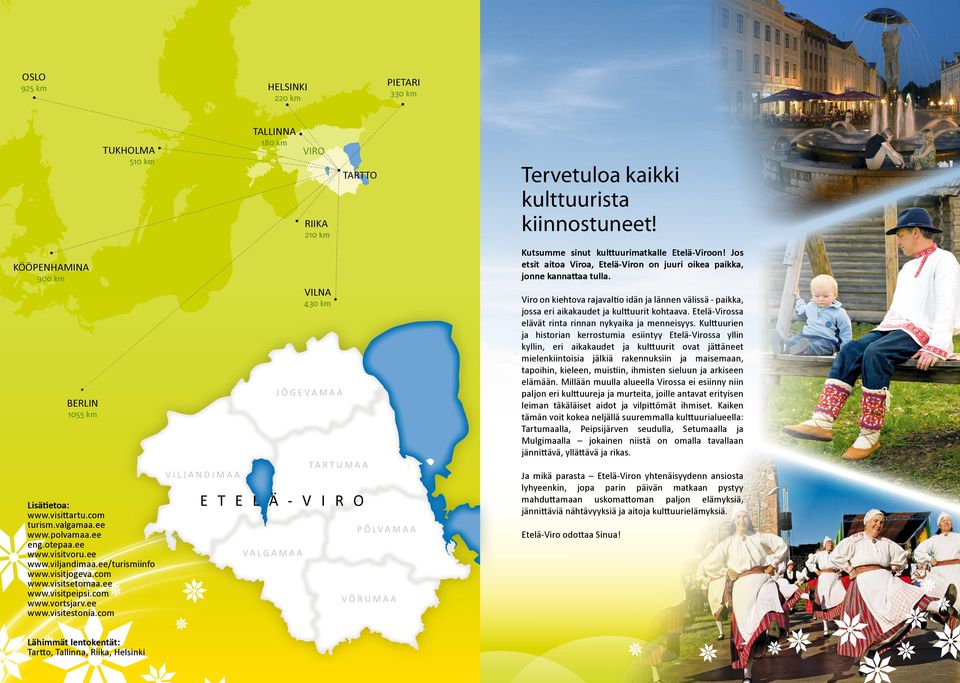 KÖÖPENHAMINA 900 km VILNA Viro on kiehtova rajavaltio idän ja lännen välissä - paikka, jossa eri aikakaudet ja kulttuurit kohtaava. Etelä-Virossa elävät rinta rinnan nykyaika ja menneisyys.