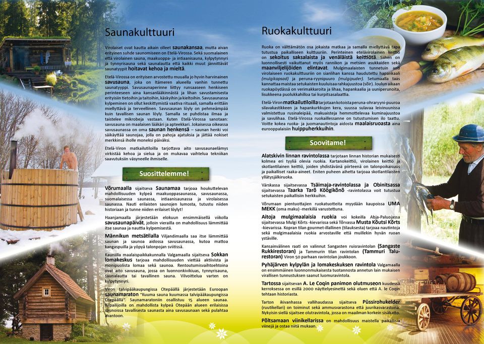 Ruoka on välttämätön osa jokaista matkaa ja samalla miellyttävä tapa tutustua paikalliseen kulttuuriin. Perinteinen etelävirolainen keittiö on sekoitus saksalaista ja venäläistä keittiötä.