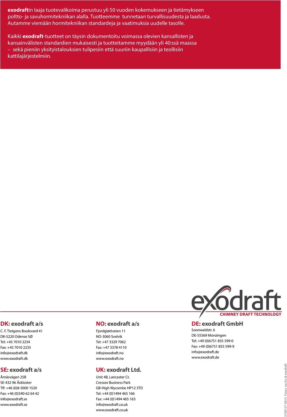 Kaikki exodraft-tuotteet on täysin dokumentoitu voimassa olevien kansallisten ja kansainvälisten standardien mukaisesti ja tuotteitamme myydään yli 40:ssä maassa sekä pieniin yksityistalouksien