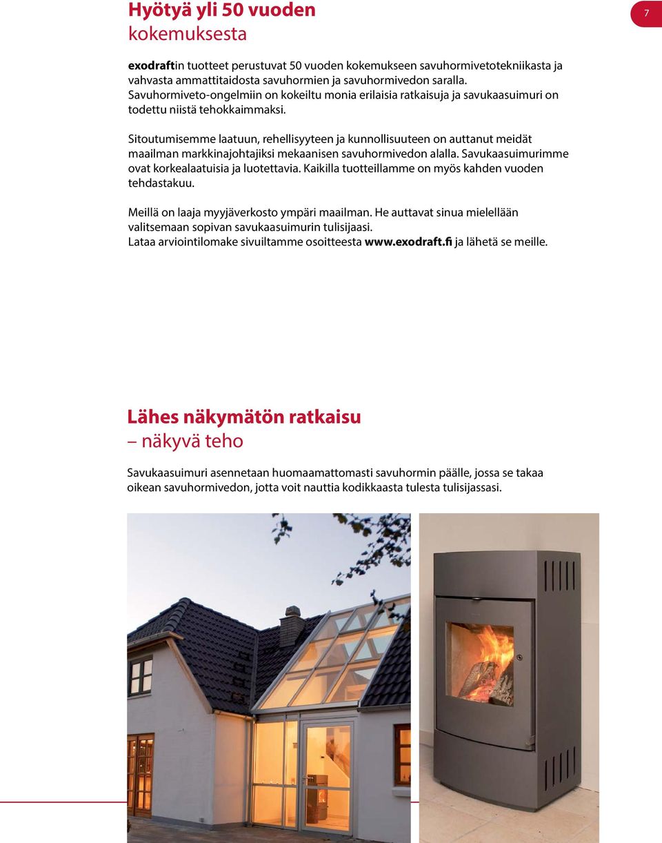 Sitoutumisemme laatuun, rehellisyyteen ja kunnollisuuteen on auttanut meidät maailman markkinajohtajiksi mekaanisen savuhormivedon alalla. Savukaasuimurimme ovat korkealaatuisia ja luotettavia.