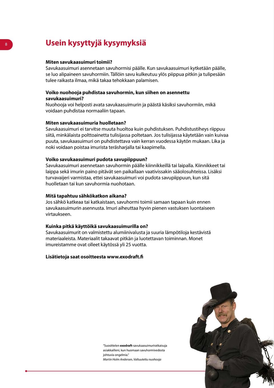 Nuohooja voi helposti avata savukaasuimurin ja päästä käsiksi savuhormiin, mikä voidaan puhdistaa normaaliin tapaan. Miten savukaasuimuria huolletaan?