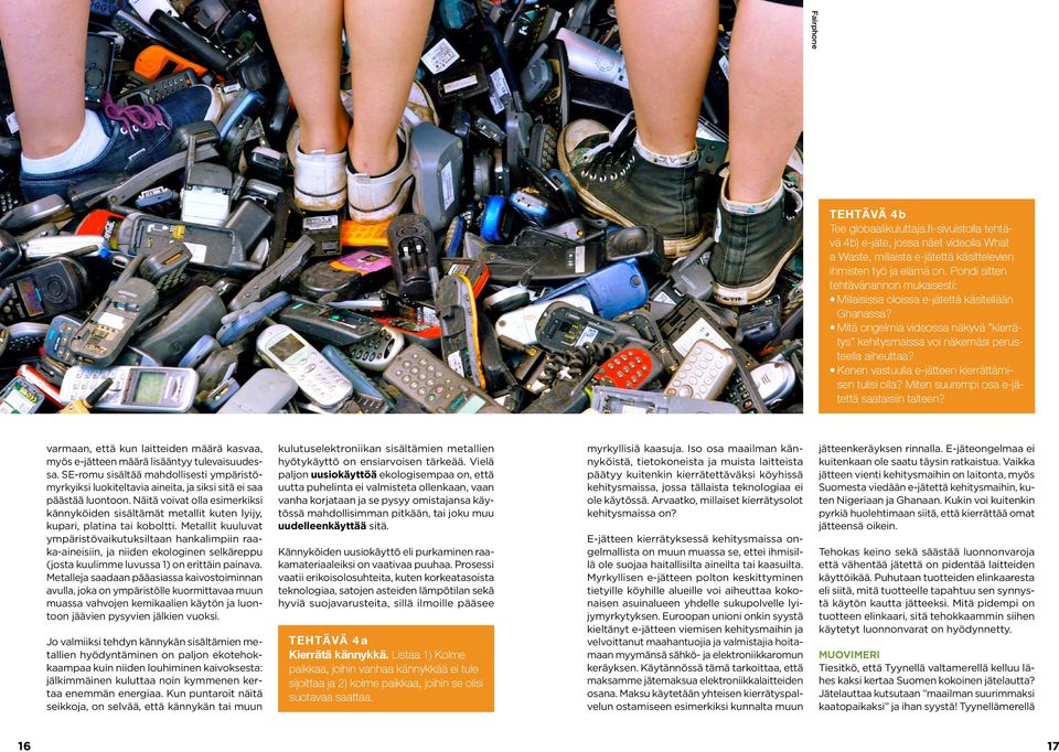 Kenen vastuulla e-jätteen kierrättämisen tulisi olla? Miten suurempi osa e-jätettä saataisiin talteen? varmaan, että kun laitteiden määrä kasvaa, myös e-jätteen määrä lisääntyy tulevaisuudessa.