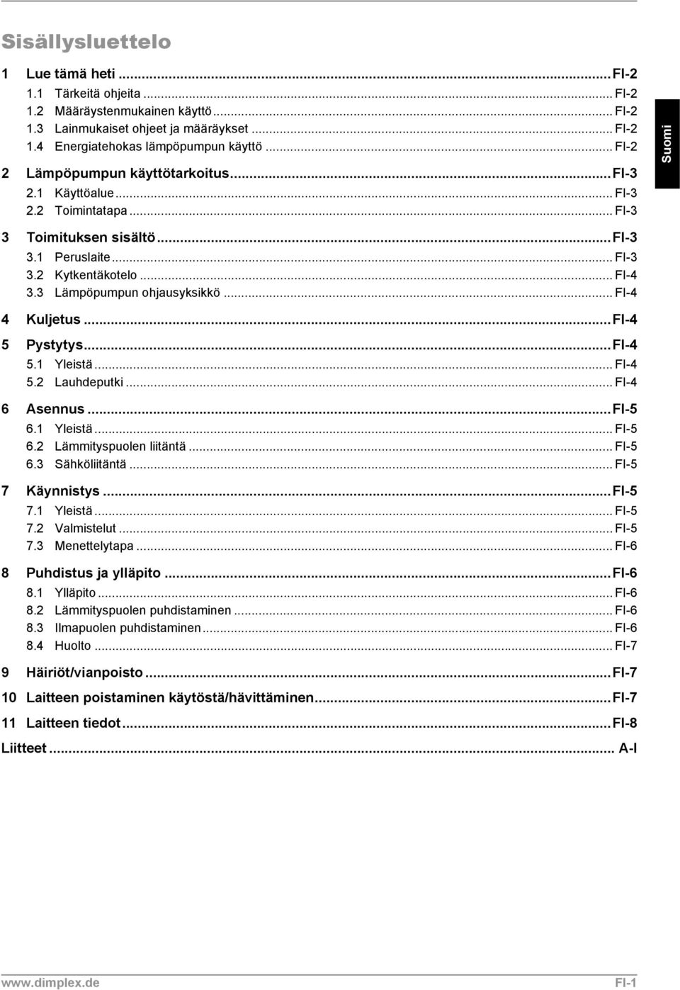 3 Lämpöpumpun ohjausyksikkö... FI-4 4 Kuljetus...FI-4 5 Pystytys...FI-4 5.1 Yleistä... FI-4 5.2 Lauhdeputki... FI-4 6 Asennus...FI-5 6.1 Yleistä... FI-5 6.2 Lämmityspuolen liitäntä... FI-5 6.3 Sähköliitäntä.