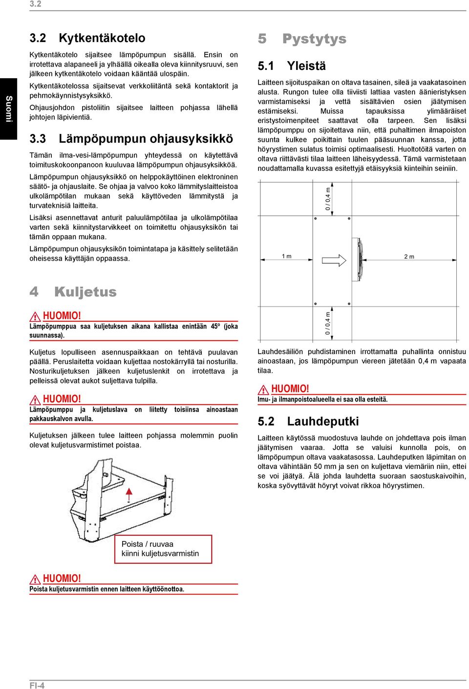 Kytkentäkotelossa sijaitsevat verkkoliitäntä sekä kontaktorit ja pehmokäynnistysyksikkö. Ohjausjohdon pistoliitin sijaitsee laitteen pohjassa lähellä johtojen läpivientiä. 3.