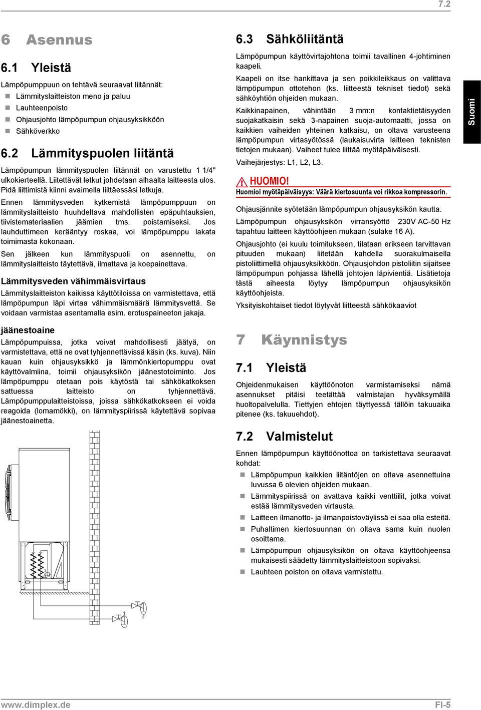 Pidä liittimistä kiinni avaimella liittäessäsi letkuja. Ennen lämmitysveden kytkemistä lämpöpumppuun on lämmityslaitteisto huuhdeltava mahdollisten epäpuhtauksien, tiivistemateriaalien jäämien tms.