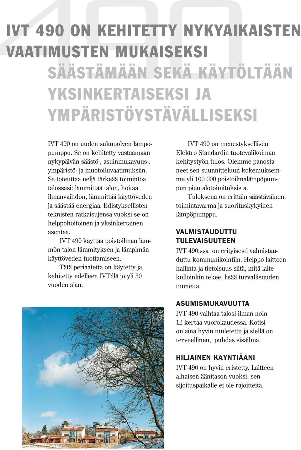 Se toteuttaa neljä tärkeää toimintoa talossasi: lämmittää talon, hoitaa ilmanvaihdon, lämmittää käyttöveden ja säästää energiaa.