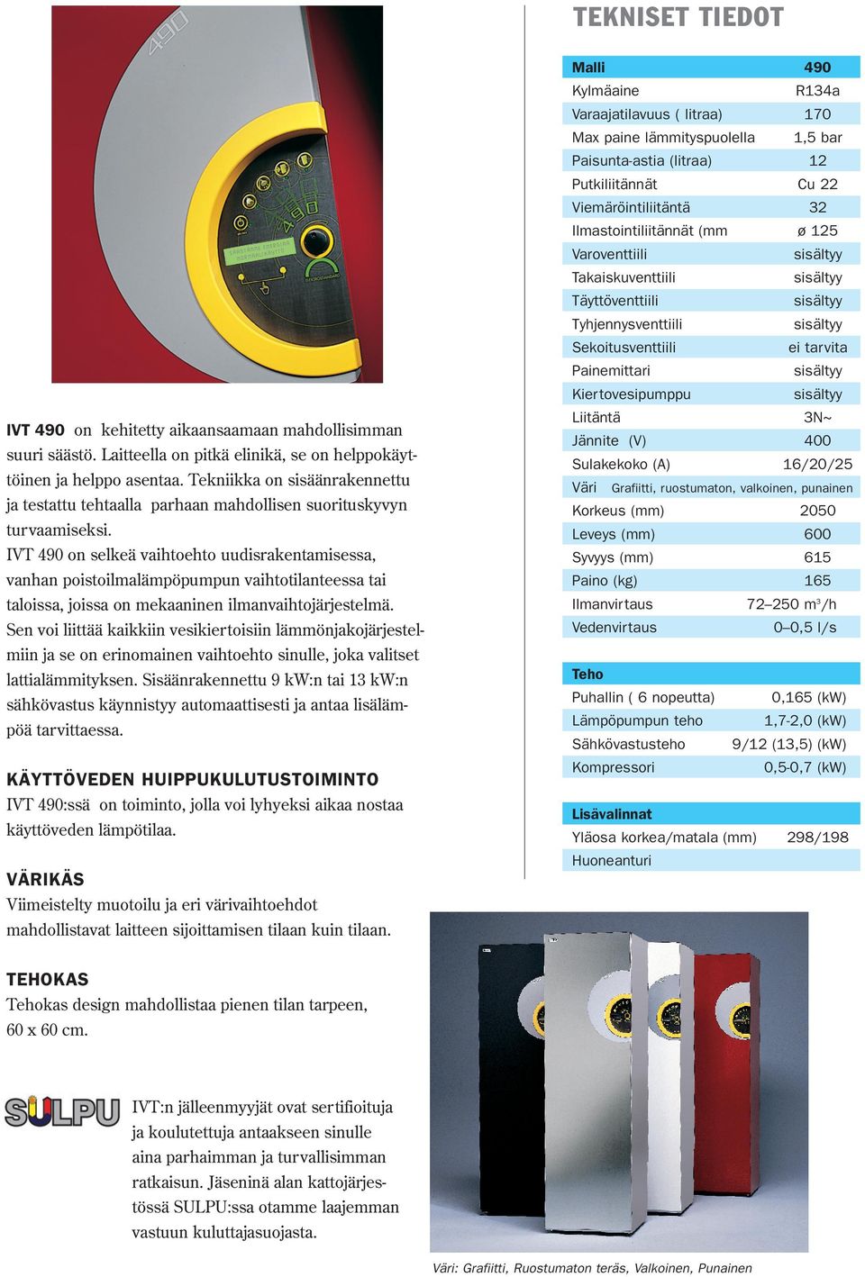 IVT 490 on selkeä vaihtoehto uudisrakentamisessa, vanhan poistoilmalämpöpumpun vaihtotilanteessa tai taloissa, joissa on mekaaninen ilmanvaihtojärjestelmä.