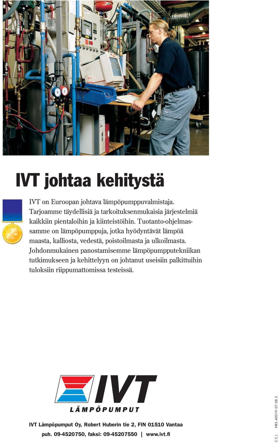 Tuotanto-ohjelmassamme on lämpöpumppuja, jotka hyödyntävät lämpöä maasta, kalliosta, vedestä, poistoilmasta ja ulkoilmasta.
