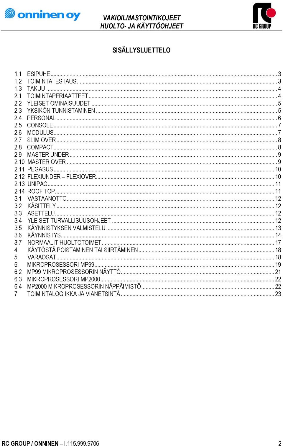 .. 12 3.2 KÄSITTELY... 12 3.3 ASETTELU... 12 3.4 YLEISET TURVALLISUUSOHJEET... 12 3.5 KÄYNNISTYKSEN VALMISTELU... 13 3.6 KÄYNNISTYS... 14 3.7 NORMAALIT HUOLTOTOIMET.