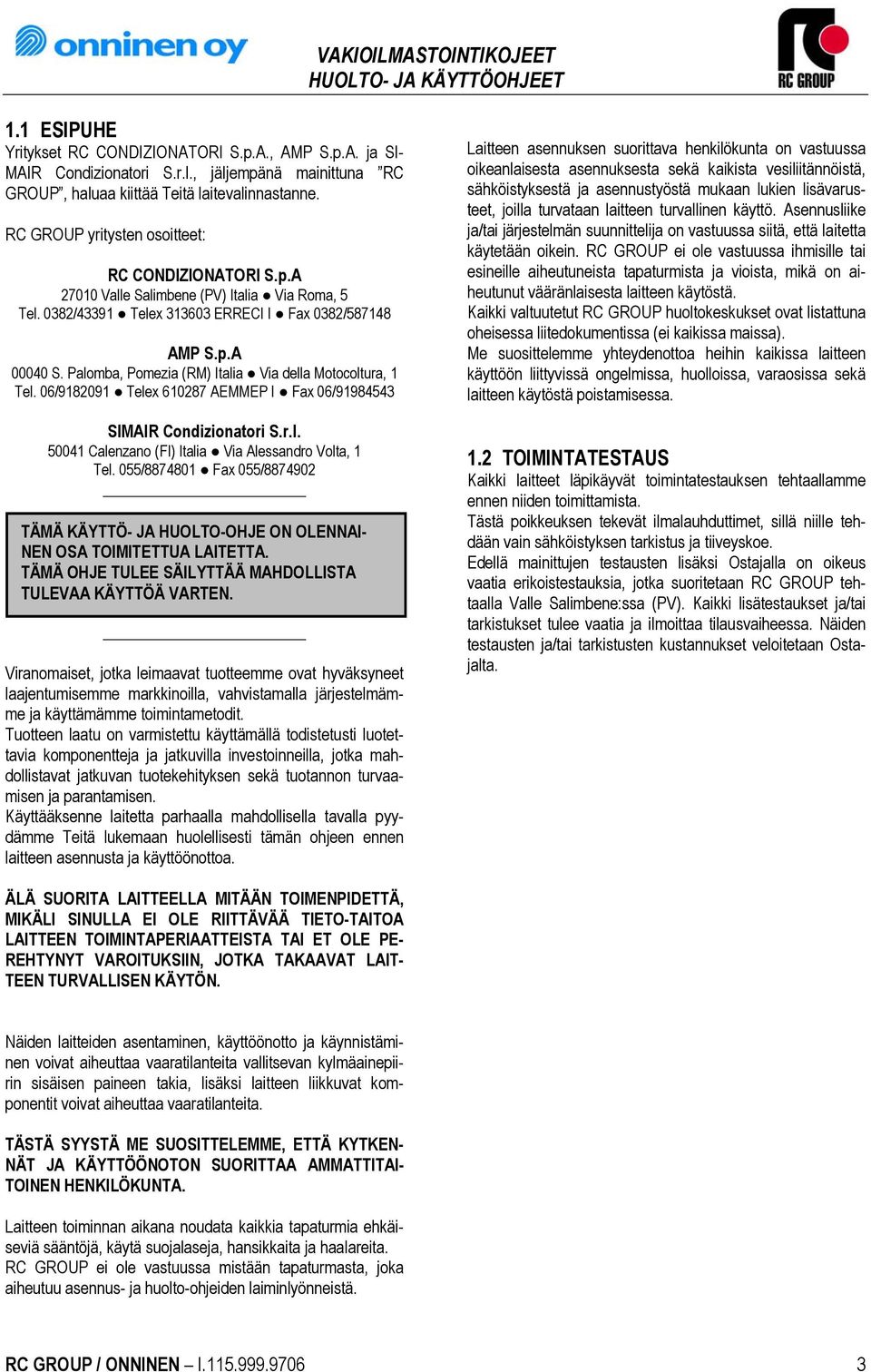 Palomba, Pomezia (RM) Italia Via della Motocoltura, 1 Tel. 06/9182091 Telex 610287 AEMMEP I Fax 06/91984543 SIMAIR Condizionatori S.r.I. 50041 Calenzano (FI) Italia Via Alessandro Volta, 1 Tel.